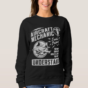 Aircraft Mechanic I Solve Problem You Dont Know Yo Sweatshirt