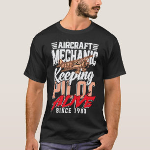 Aircraft mechanic keeping pilot alive since 1903 T-Shirt