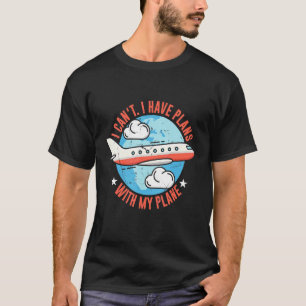 Airline Pilot Pun Aircraft Pilot Plans With My Pla T-Shirt