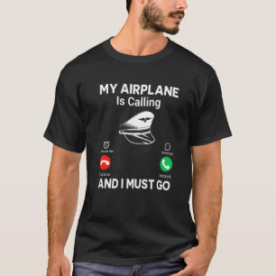 Airplane Is Calling And I Must Go Fun Pilot Aviati T-Shirt