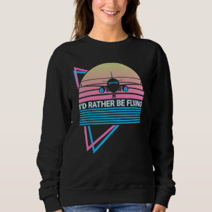 Airplane Pilot Plane Aviation Retro I d Rather Be  Sweatshirt