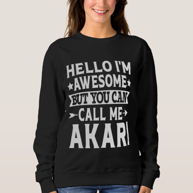Akari Funny First Name Hello I'm Awesome Call Me A Sweatshirt (Front)