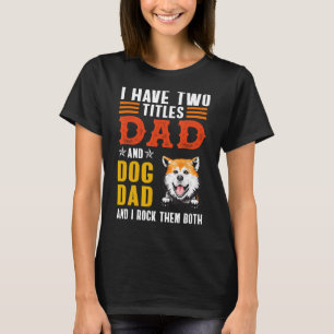 Akita Dog I Have Two Titles Dad Dog Father s Day T-Shirt
