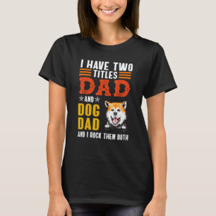 Akita Dog I Have Two Titles Dad Dog Father s Day T-Shirt