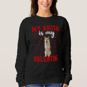 Akita Is My Valentine Love Hearts Akita Dog Valent Sweatshirt