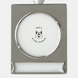 Akita is the answer silver plated banner ornament