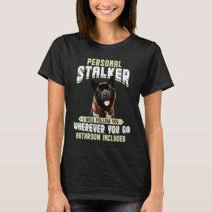 Akita Personal Stalker I Will Follow You Wherever  T-Shirt