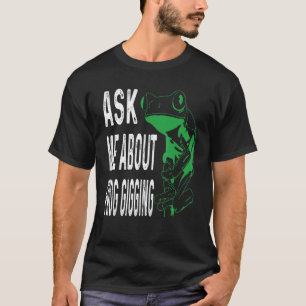 Aks me about frog gigging Frog catching T-Shirt