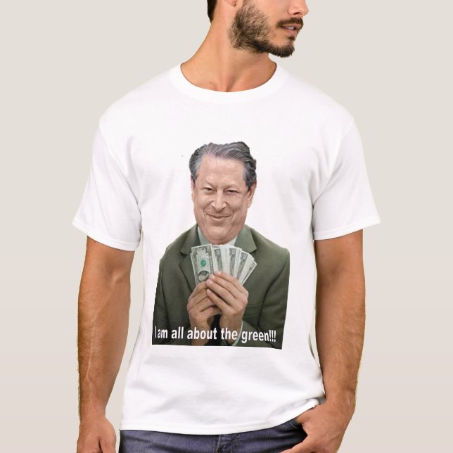 Al Gore is all about the green!!! T-Shirt (Front)