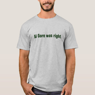Al Gore was right. T-Shirt