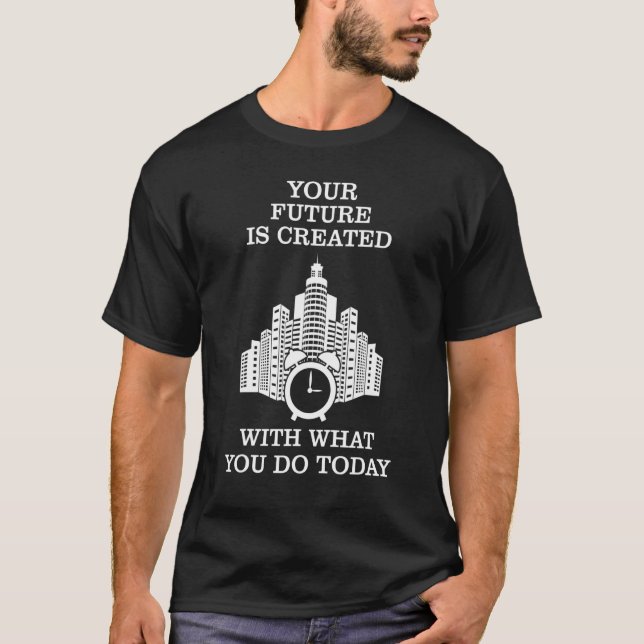 Alarm Clock   Your Future Is Created With What You T-Shirt (Front)