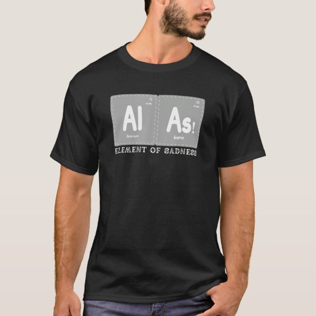 Alas The Element of sadness  Periodic Table Elemen T-Shirt (Front)