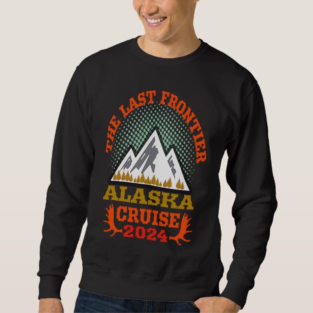 Alaska Cruise Trip Essential 2024 The Last Frontie Sweatshirt (Front)