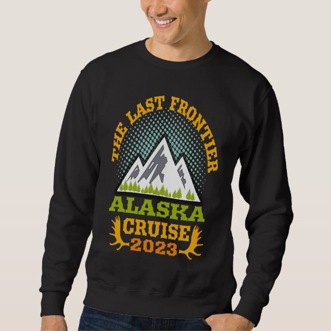 Alaska Cruise Wear Essential 2023 The Last Frontie Sweatshirt (Front)