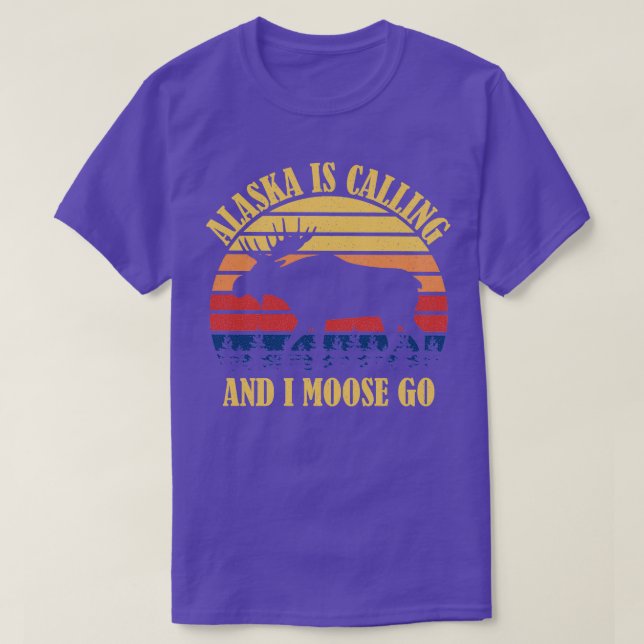 Alaska Is Calling And I Moose Go TShirt (Design Front)