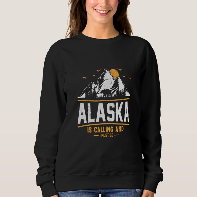 Alaska Is Calling And I Must Go  3 Sweatshirt (Front)