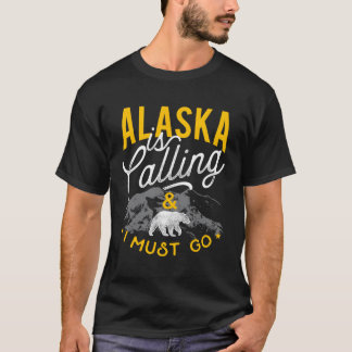 Alaska Is Calling And I Must Go Adventure T-Shirt