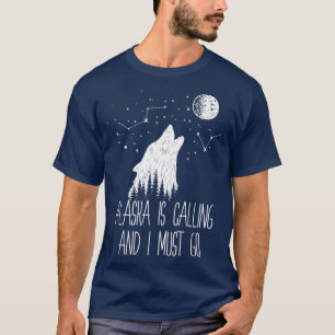 Alaska is calling and I must go Alaska T-Shirt