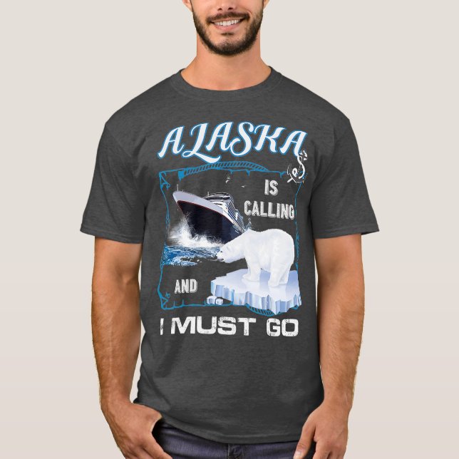 Alaska is Calling and I Must Go   Funny Cruising T-Shirt (Front)