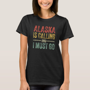 Alaska Is Calling And I Must Go Funny Home State V T-Shirt