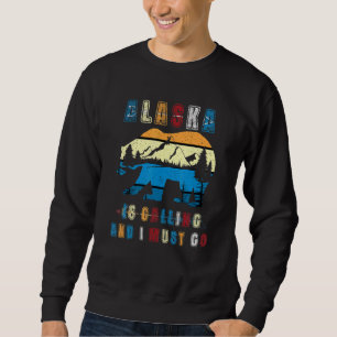 Alaska Is Calling And I Must Go Sweatshirt
