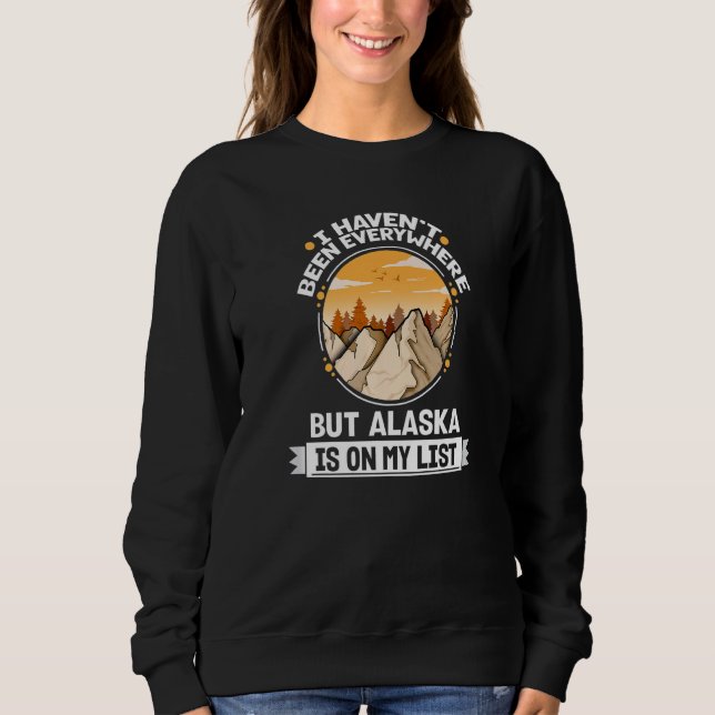 Alaska Is On My List Mountain Hiking Summit Hiker  Sweatshirt (Front)
