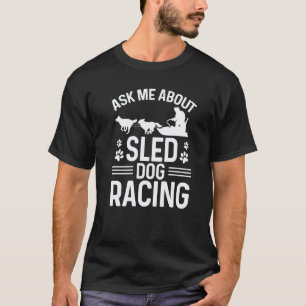 Alaska Mushing Ask me about Sled Dog Racing Husky T-Shirt