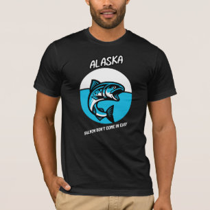 ALASKA SALMON DON'T COME IN EASY T-Shirt