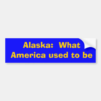 Alaska:  What America used to be Bumper Sticker