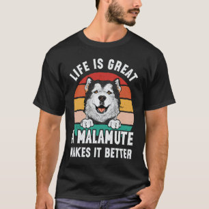 Alaskan Malamute Life Is Great A Malamute Makes It T-Shirt