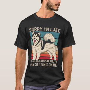 Alaskan Malamute Sorry I m Late My Dog Was Sitting T-Shirt
