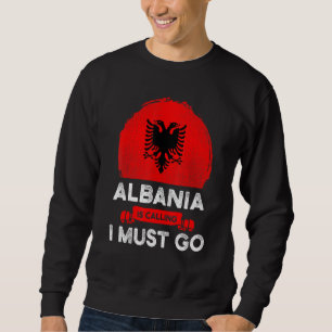 Albania Is Calling I Must Go Albanians Flag Herita Sweatshirt
