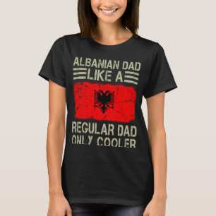 Albanian Dad Like a Regular Dad Only Cooler Dad T-Shirt