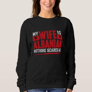Albanian Wife Nothing Scares Me Wife Albania Sweatshirt