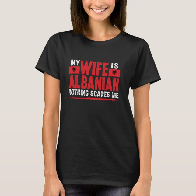 Albanian Wife Nothing Scares Me Wife Albania T-Shirt (Front)