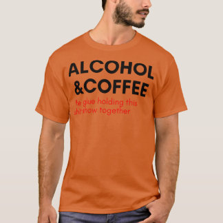 Alcohol And Coffee The Glue Holding This Show Toge T-Shirt