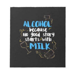 Alcohol Because No Good Story Starts With Milk Notepad
