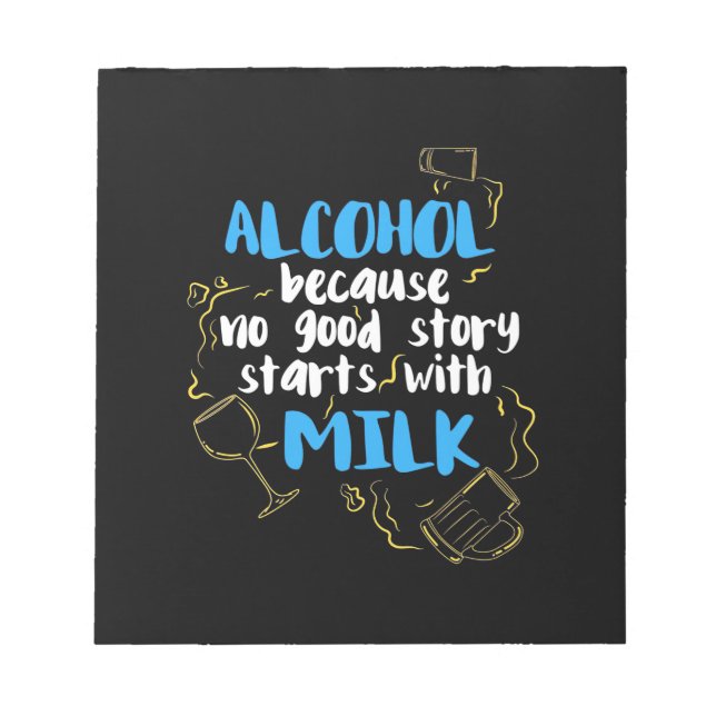 Alcohol Because No Good Story Starts With Milk Notepad (Front)