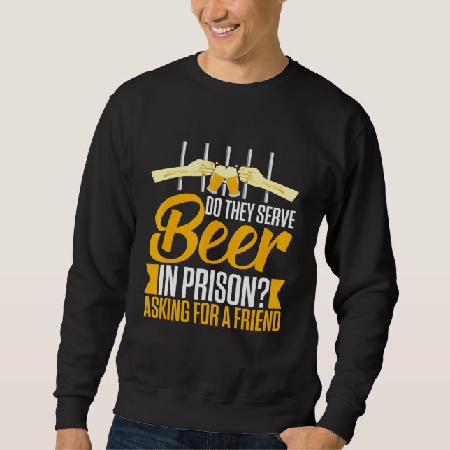 Alcohol Beer In Prison Booze Drinking Saying Sweatshirt (Front)
