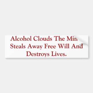 Alcohol Clouds The Mind & Destroys Lives. Bumper Sticker