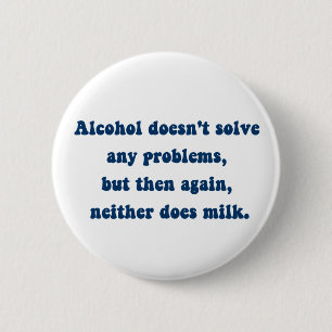 Alcohol doesn't solve any problems,Milk? 6 Cm Round Badge