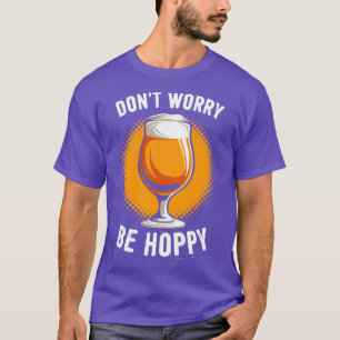 Alcohol Donx27t Worry Be Hoppy Funny Men Women Gif T-Shirt