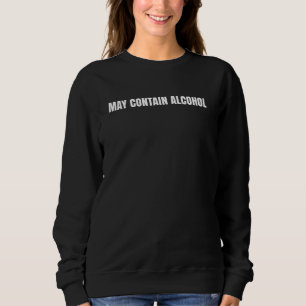 Alcohol Drinker Drinking May Contain Alcohol Sweatshirt