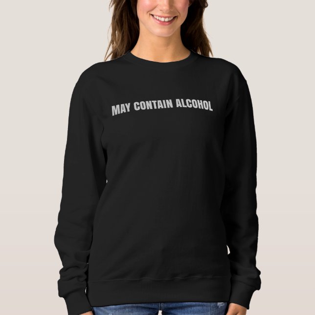 Alcohol  Drinker Drinking May Contain Alcohol Sweatshirt (Front)