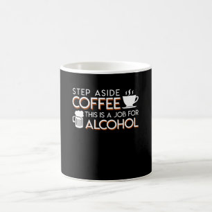 Alcohol Lover Step Aside Coffee This Is Job Mug