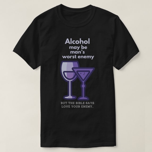Alcohol may be mans worst enemy T-Shirt (Design Front)