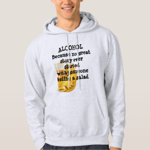 Alcohol.No great story ever began with a salad Hoodie
