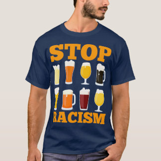 Alcohol Stop Racism Beer Alcoholic Men Women Gift T-Shirt
