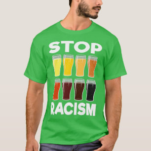 Alcohol Stop Racism Beer Alcoholic Men Women Gift T-Shirt