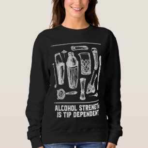 Alcohol Strength Is Tip Dependent  Bartender Humor Sweatshirt